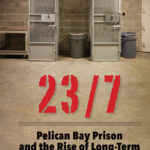 23/7: Pelican Bay Prison and the Rise of Long-Term Solitary Confinement