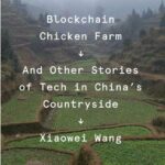 Blockchain Chicken Farm: And Other Stories of Tech in China’s Countryside (2020) by Xiaowei Wang